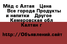 Мёд с Алтая › Цена ­ 600 - Все города Продукты и напитки » Другое   . Кемеровская обл.,Калтан г.